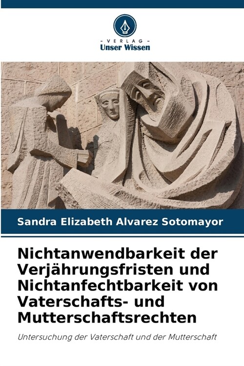 Nichtanwendbarkeit der Verj?rungsfristen und Nichtanfechtbarkeit von Vaterschafts- und Mutterschaftsrechten (Paperback)