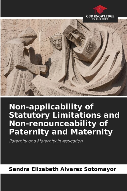 Non-applicability of Statutory Limitations and Non-renounceability of Paternity and Maternity (Paperback)