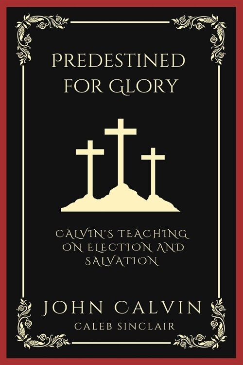 Predestined for Glory: Calvins Teaching on Election and Salvation (Grapevine Press) (Paperback)