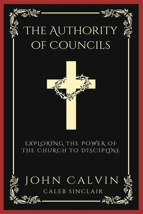 The Authority of Councils: Exploring the Power of the Church to Discipline (Grapevine Press) (Paperback)