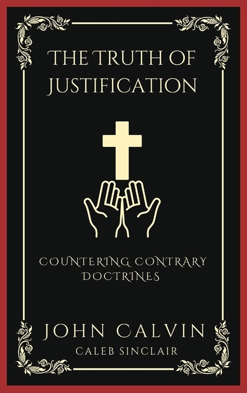 The Truth of Justification: Countering Contrary Doctrines (Grapevine Press) (Hardcover)