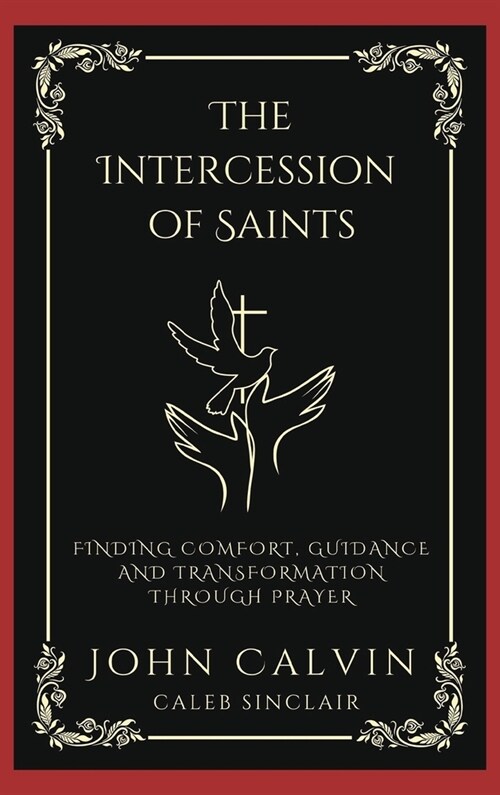 The Intercession of Saints: Finding Comfort, Guidance and Transformation Through Prayer (Grapevine Press) (Hardcover)