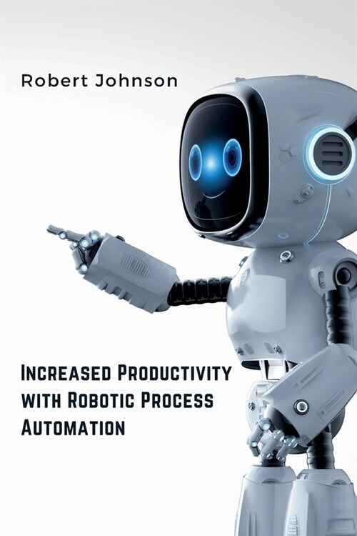 Increased Productivity with Robotic Process Automation (Paperback)