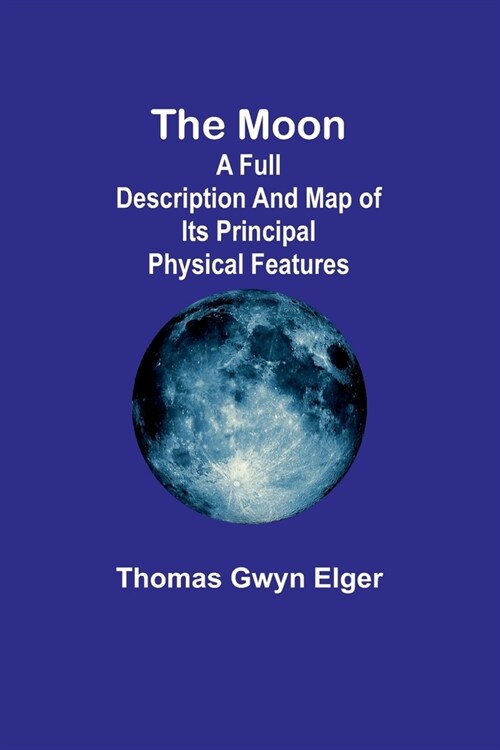 The moon: A full description and map of its principal physical features (Paperback)