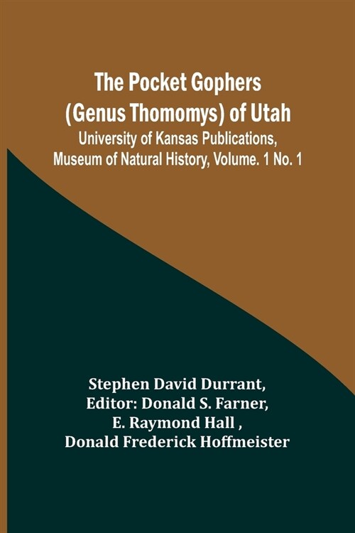 The Pocket Gophers (Genus Thomomys) of Utah; University of Kansas Publications, Museum of Natural History, Vol. 1 No. 1 (Paperback)