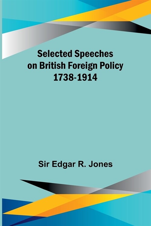 Selected Speeches on British Foreign Policy 1738-1914 (Paperback)