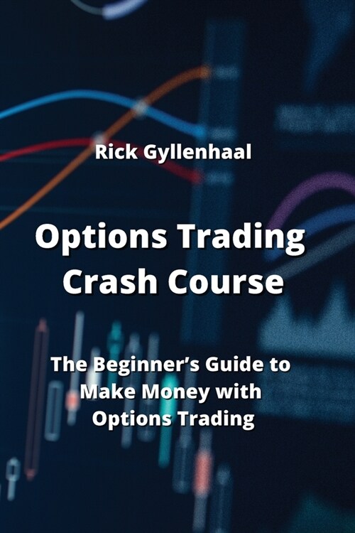 Options Trading Crash Course: The Beginners Guide to Make Money with Options Trading (Paperback)