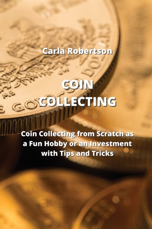 Coin Collecting: Coin Collecting from Scratch as a Fun Hobby or an Investment with Tips and Tricks (Paperback)