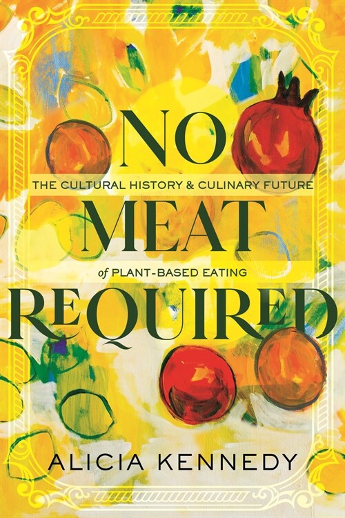 No Meat Required: The Cultural History and Culinary Future of Plant-Based Eating (Paperback)