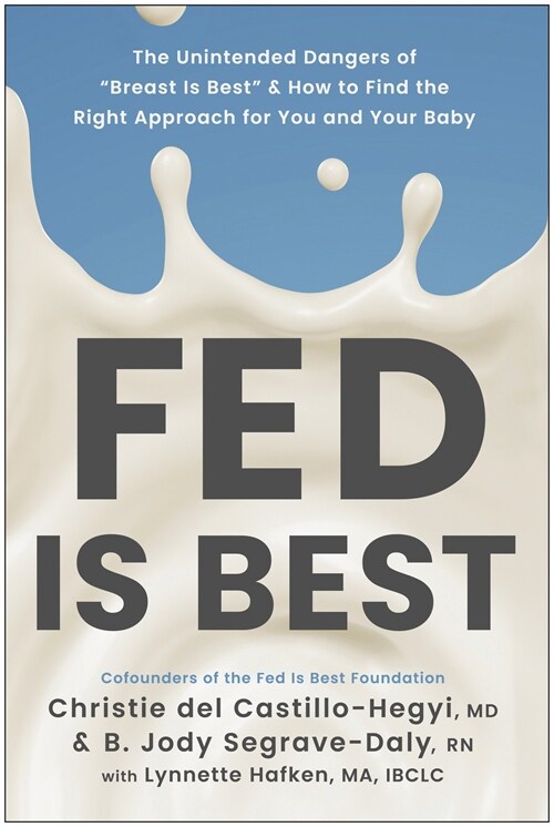 Fed Is Best: The Unintended Harms of the Breast Is Best Message and How to Find the Right Approach for You and Your Baby (Paperback)