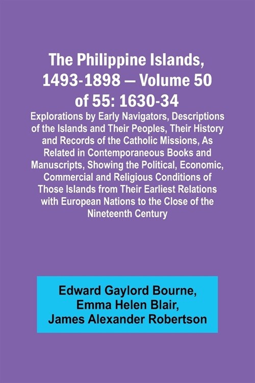 The Philippine Islands, 1493-1898 - Volume 50 of 55 1630-34 Explorations by Early Navigators, Descriptions of the Islands and Their Peoples, Their His (Paperback)