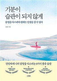 기분이 습관이 되지 않게 :감정을 다스려야 원하는 인생을 살 수 있다 