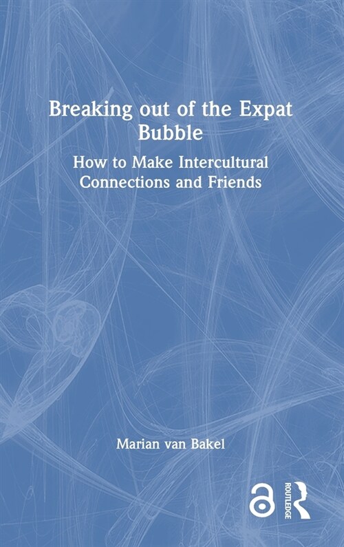 Breaking out of the Expat Bubble : How to Make Intercultural Connections and Friends (Hardcover)