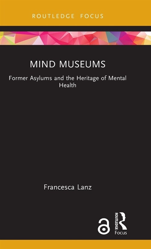 Mind Museums : Former Asylums and the Heritage of Mental Health (Hardcover)