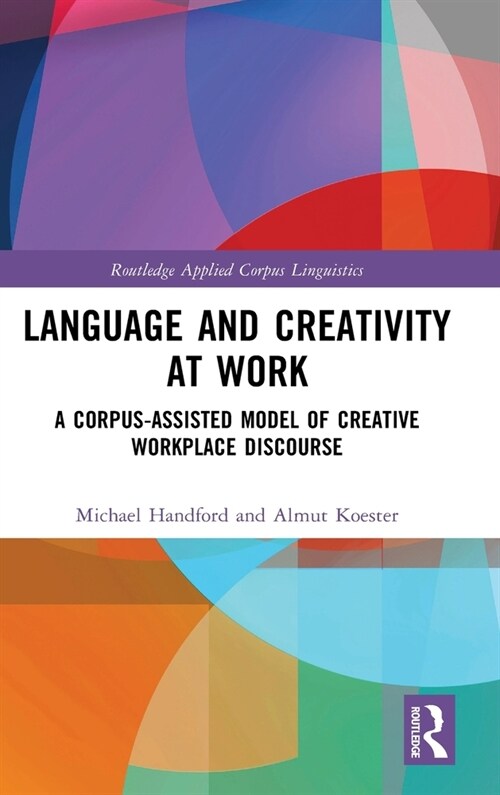 Language and Creativity at Work : A Corpus-Assisted Model of Creative Workplace Discourse (Hardcover)