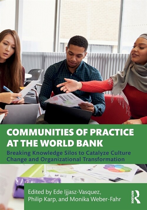 Communities of Practice at the World Bank : Breaking Knowledge Silos to Catalyze Culture Change and Organizational Transformation (Paperback)