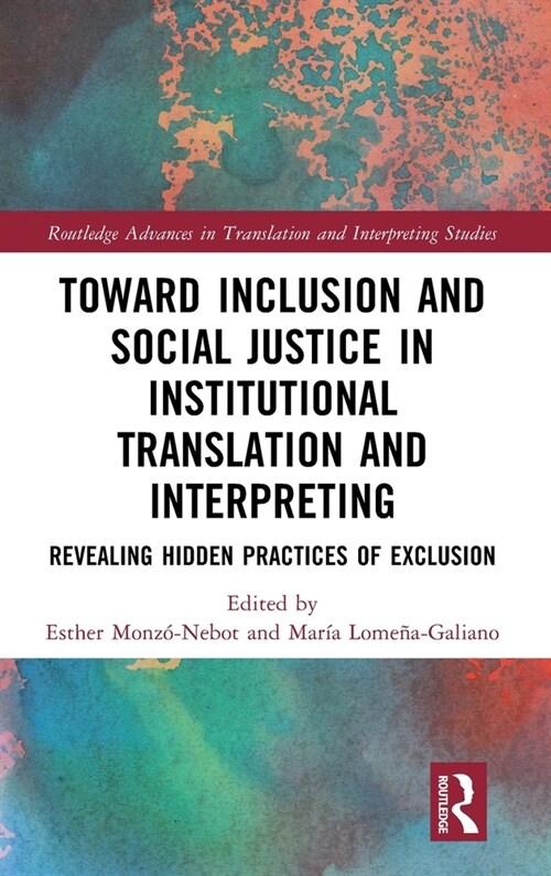 Toward Inclusion and Social Justice in Institutional Translation and Interpreting : Revealing Hidden Practices of Exclusion (Hardcover)