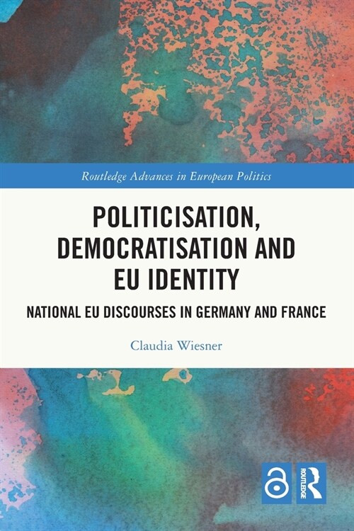 Politicisation, Democratisation and EU Identity : National EU Discourses in Germany and France (Paperback)