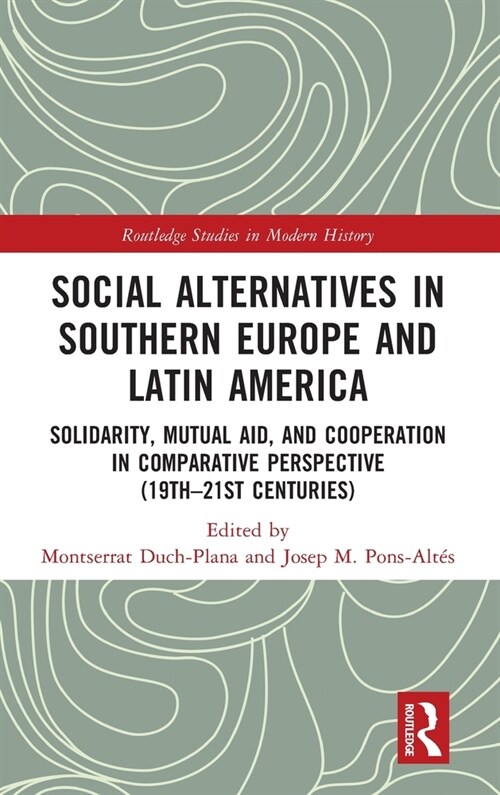 Social Alternatives in Southern Europe and Latin America : Solidarity, Mutual Aid, and Cooperation in Comparative Perspective (19th–21st Centuries) (Hardcover)