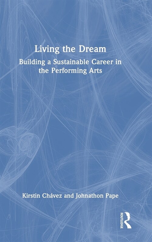 Living the Dream : Building a Sustainable Career in the Performing Arts (Hardcover)