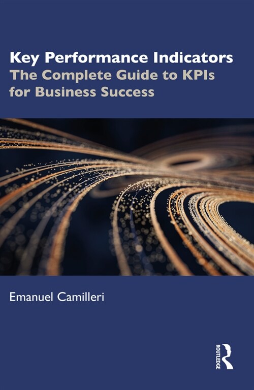 Key Performance Indicators : The Complete Guide to KPIs for Business Success (Hardcover)