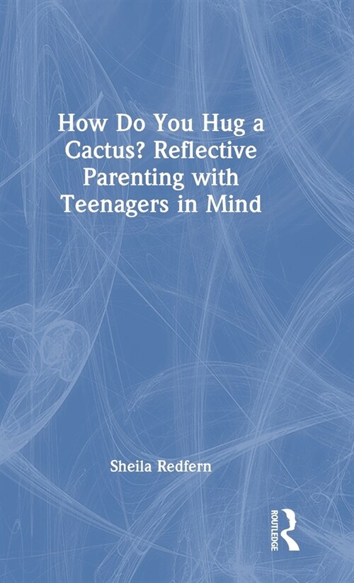 How Do You Hug a Cactus? Reflective Parenting with Teenagers in Mind (Hardcover, 1)