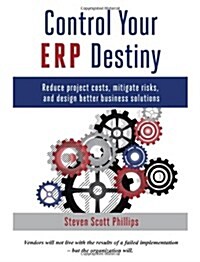 Control Your Erp Destiny: Reduce Project Costs, Mitigate Risks, and Design Better Business Solutions (Paperback)