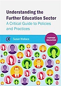 Understanding the Further Education Sector : A Critical Guide to Policies and Practices (Paperback)