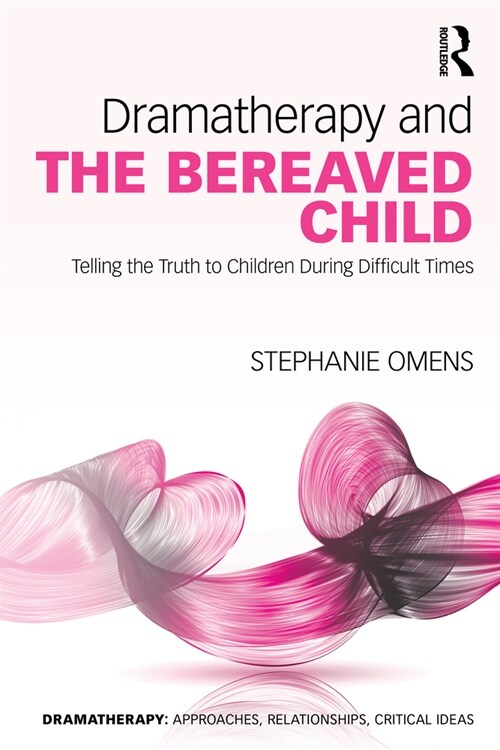 Dramatherapy and the Bereaved Child : Telling the Truth to Children During Difficult Times (Paperback)