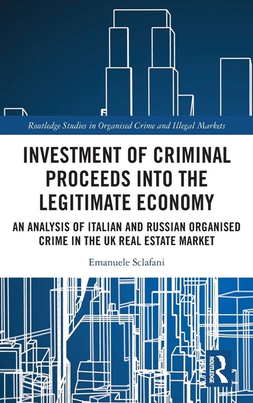 Investment of Criminal Proceeds into the Legitimate Economy : An Analysis of Italian and Russian Organised Crime in the UK Real Estate Market (Hardcover)