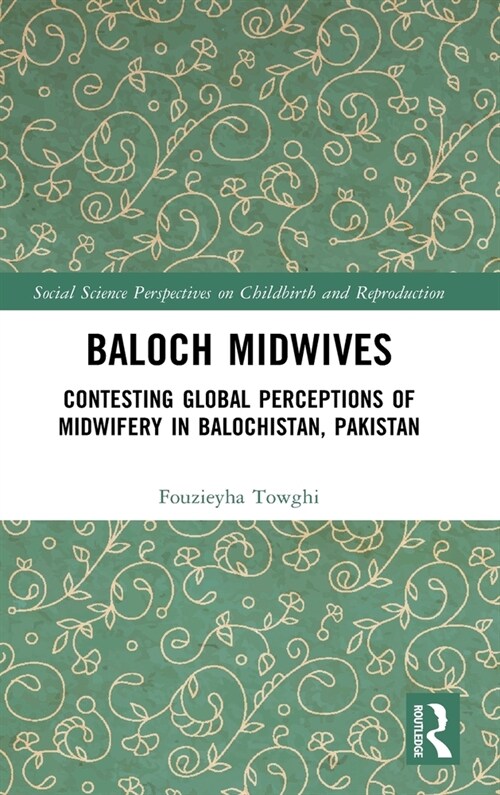 Baloch Midwives : Contesting Global Perceptions of Midwifery in Balochistan, Pakistan (Hardcover)