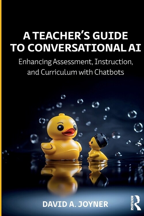 A Teacher’s Guide to Conversational AI : Enhancing Assessment, Instruction, and Curriculum with Chatbots (Paperback)