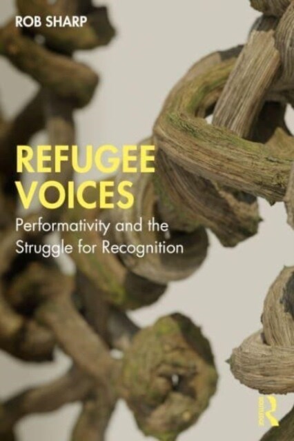 Refugee Voices : Performativity and the Struggle for Recognition (Paperback)