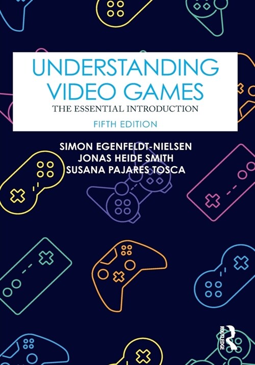 Understanding Video Games : The Essential Introduction (Paperback, 5 ed)
