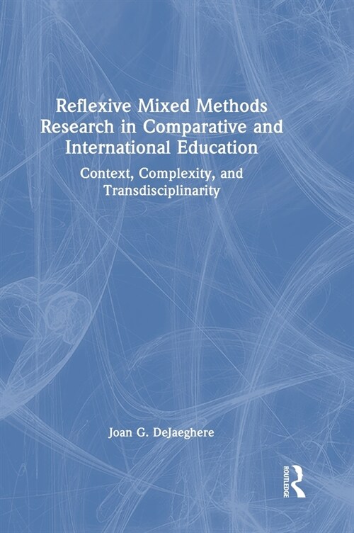 Reflexive Mixed Methods Research in Comparative and International Education : Context, Complexity, and Transdisciplinarity (Hardcover)