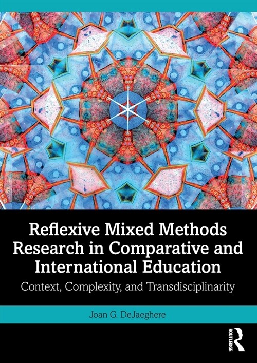 Reflexive Mixed Methods Research in Comparative and International Education : Context, Complexity, and Transdisciplinarity (Paperback)