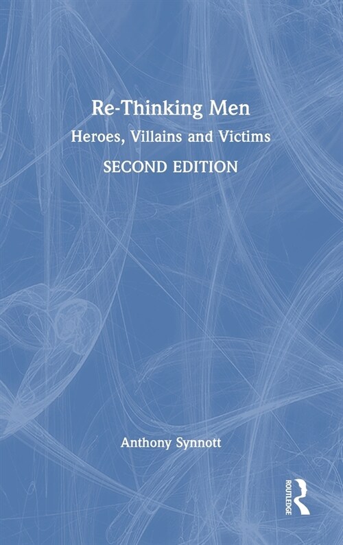 Re-Thinking Men : Heroes, Villains and Victims (Hardcover, 2 ed)