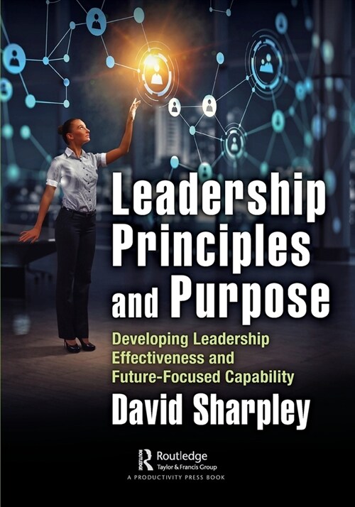 Leadership Principles and Purpose : Developing Leadership Effectiveness and Future-Focused Capability (Paperback)