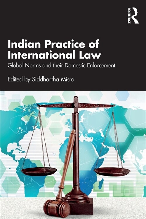 Indian Practice of International Law : Global Norms and their Domestic Enforcement (Paperback)