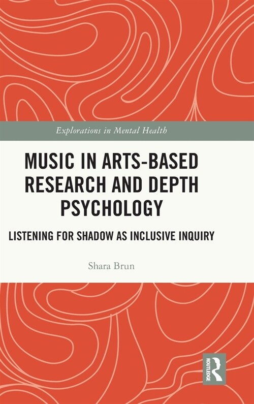 Music in Arts-Based Research and Depth Psychology : Listening for Shadow as Inclusive Inquiry (Hardcover)