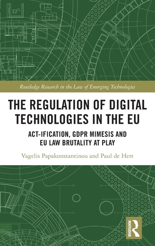 The Regulation of Digital Technologies in the EU : Act-ification, GDPR Mimesis and EU Law Brutality at Play (Hardcover)