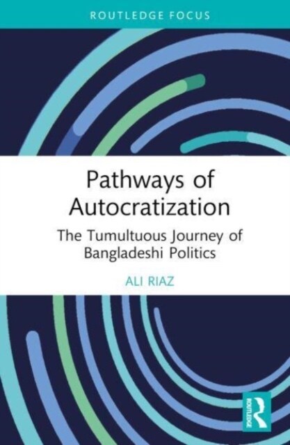 Pathways of Autocratization : The Tumultuous Journey of Bangladeshi Politics (Hardcover)