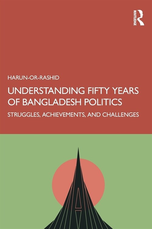 Understanding Fifty Years of Bangladesh Politics : Struggles, Achievements, and Challenges (Paperback)