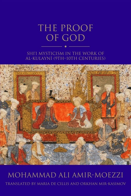 The Proof of God: Shii Mysticism in the Work of Al-Kulayni (9th-10th Centuries) (Hardcover)