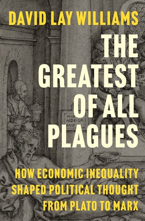 The Greatest of All Plagues: How Economic Inequality Shaped Political Thought from Plato to Marx (Hardcover)