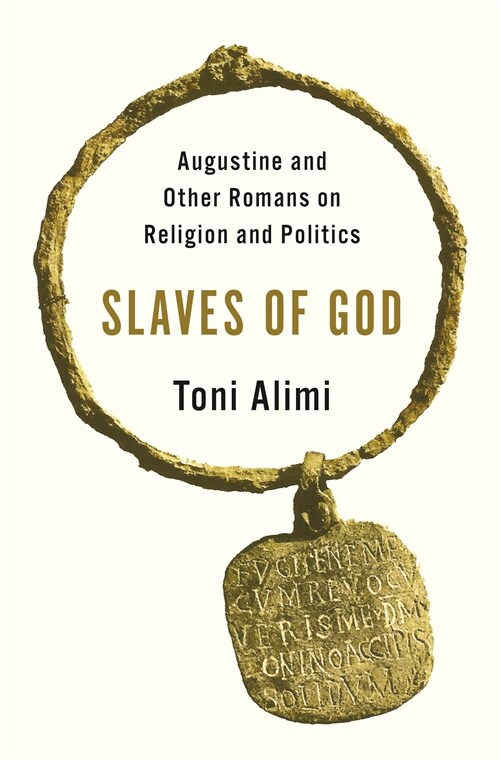 Slaves of God: Augustine and Other Romans on Religion and Politics (Hardcover)