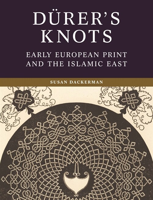 D?ers Knots: Early European Print and the Islamic East (Hardcover)