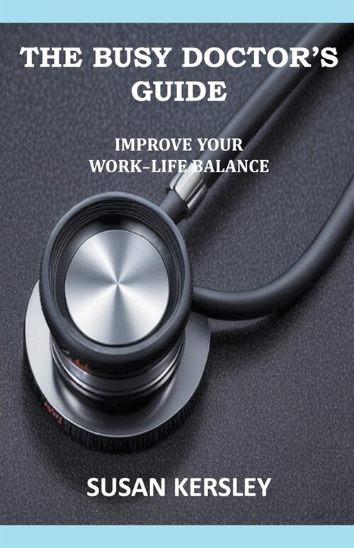 The Busy Doctors Guide: Improve your Work-Life Balance (Paperback)