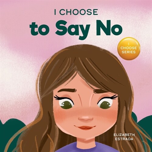 I Choose to Say No: A Rhyming Picture Book About Personal Body Safety, Consent, Safe and Unsafe Touch, Private Parts, and Respectful Relat (Paperback)