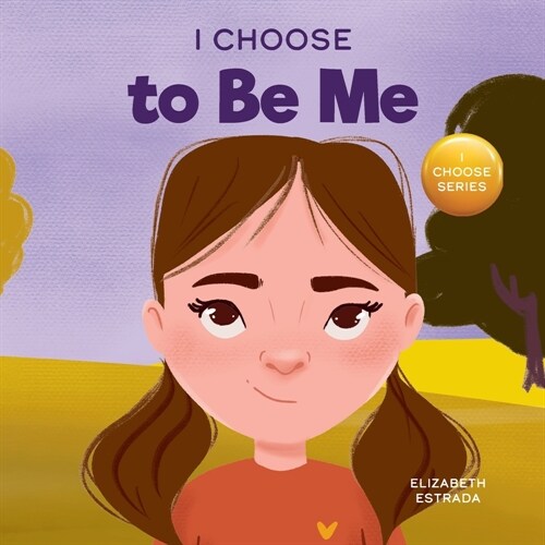 I Choose to Be Me: A Rhyming Picture Book About Believing in Yourself and Developing Confidence in Your Own Skin (Paperback)